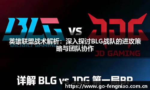 英雄联盟战术解析：深入探讨BLG战队的进攻策略与团队协作